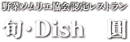 野菜ソムリエ協会認定レストラン　旬・Dish　圓